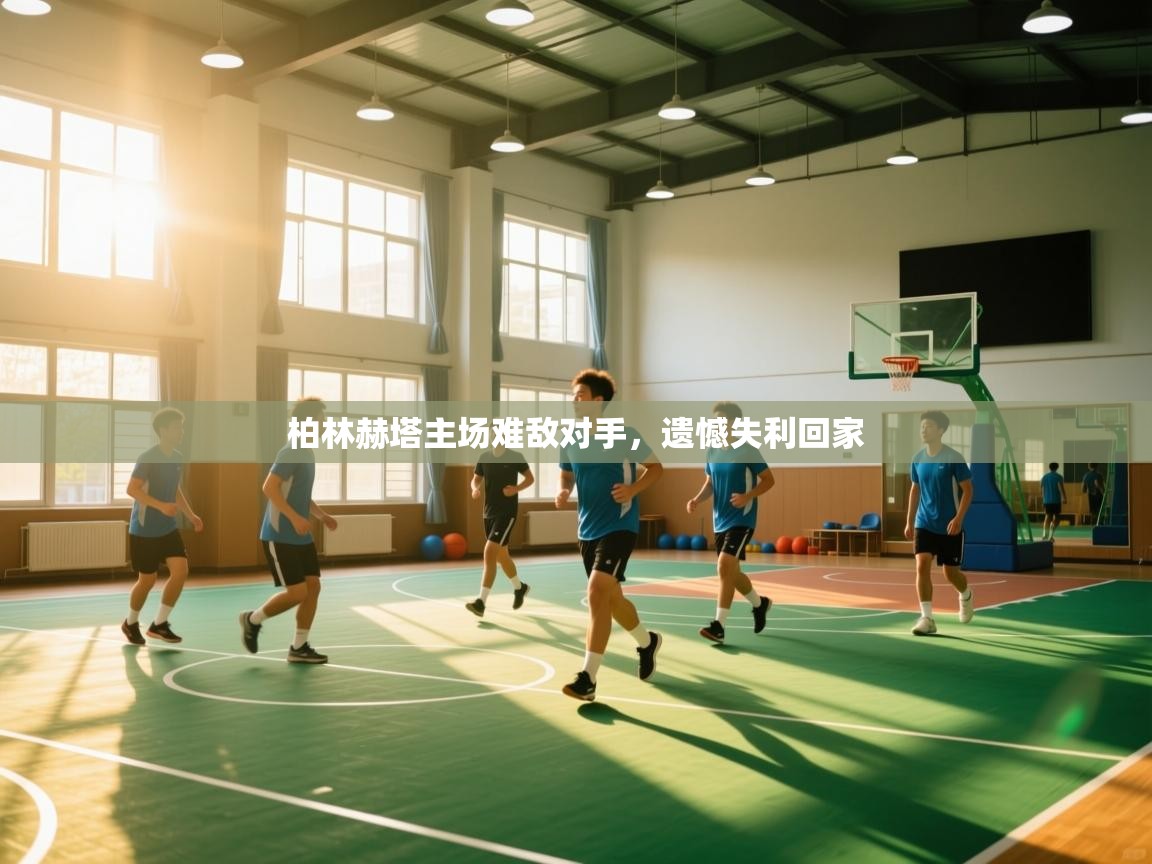 开云APP-柏林赫塔主场难敌对手,遗憾失利回家  第3张
