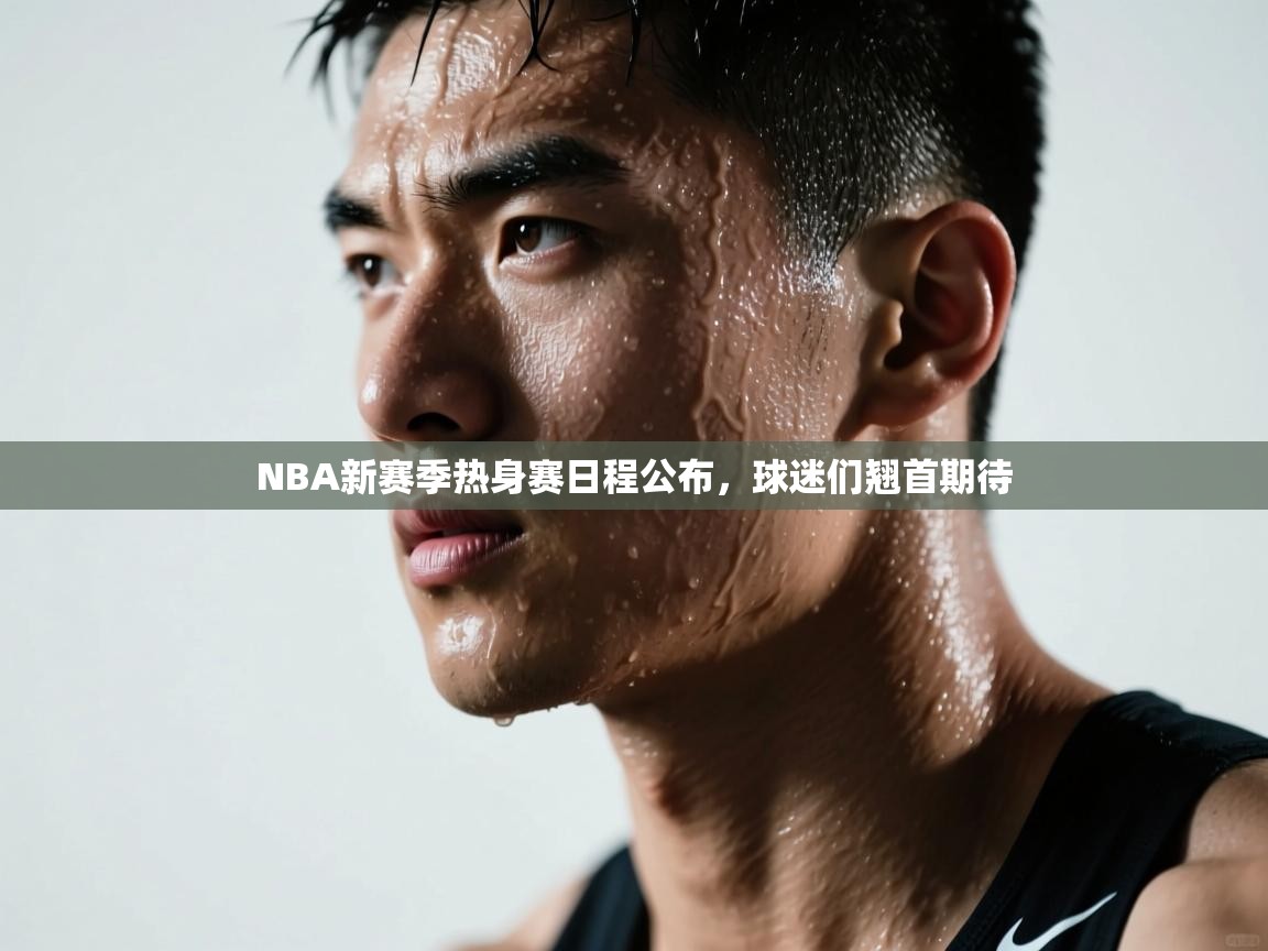 开云数据-NBA新赛季热身赛日程公布，球迷们翘首期待  第1张