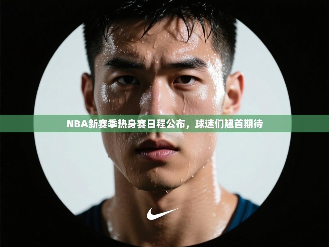 开云数据-NBA新赛季热身赛日程公布，球迷们翘首期待  第2张