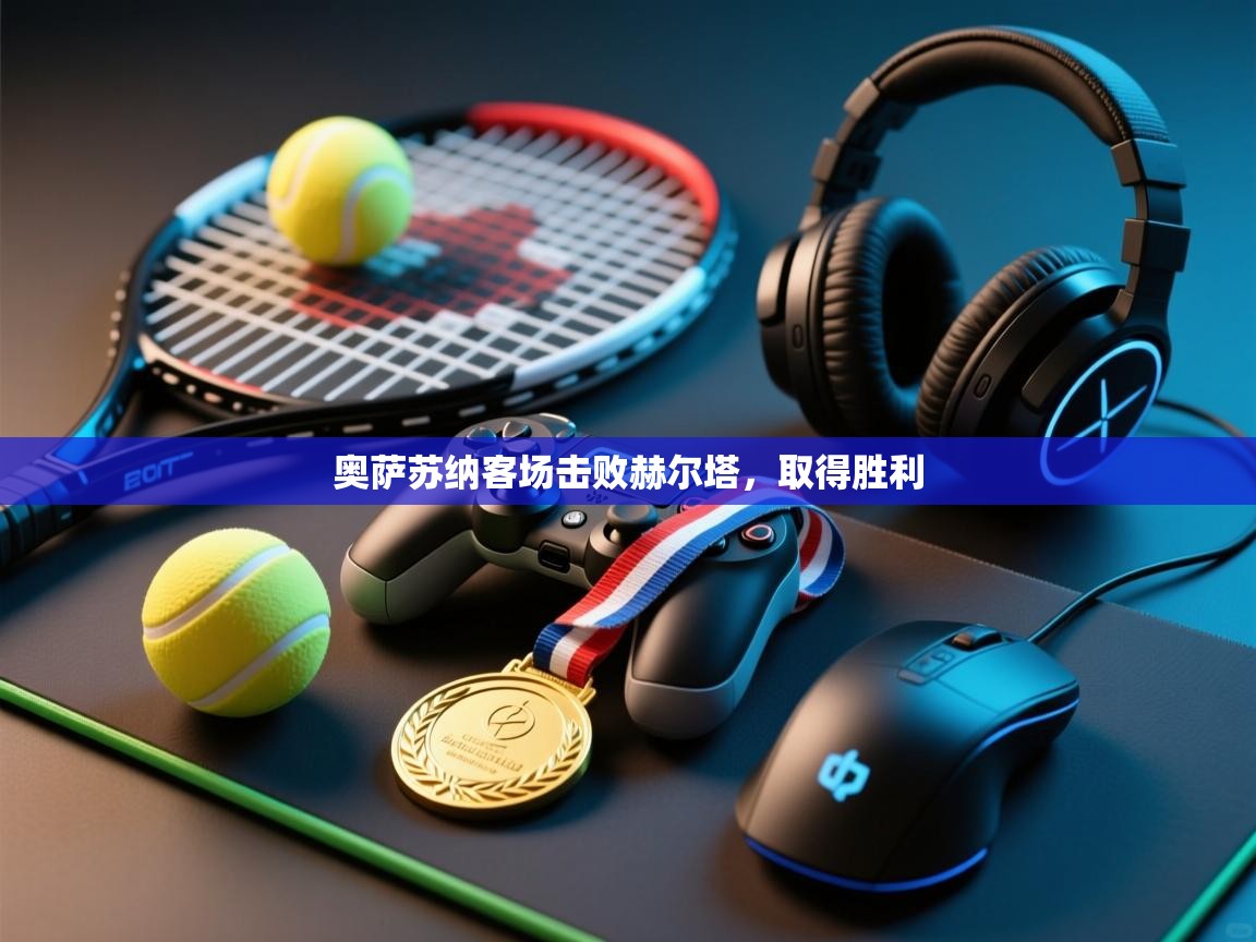 开云体育夜间模式开启-奥萨苏纳客场击败赫尔塔，取得胜利  第4张