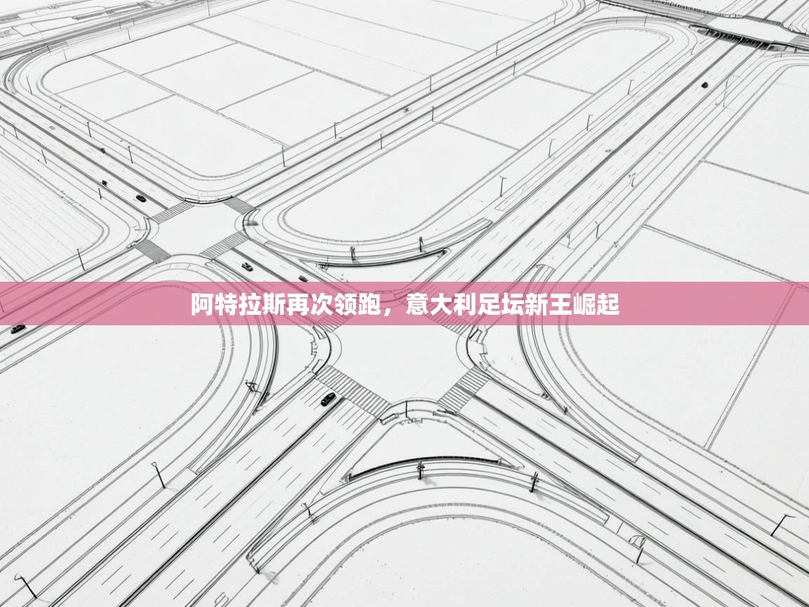 开云体育网络异常修复-阿特拉斯再次领跑,意大利足坛新王崛起 第1张