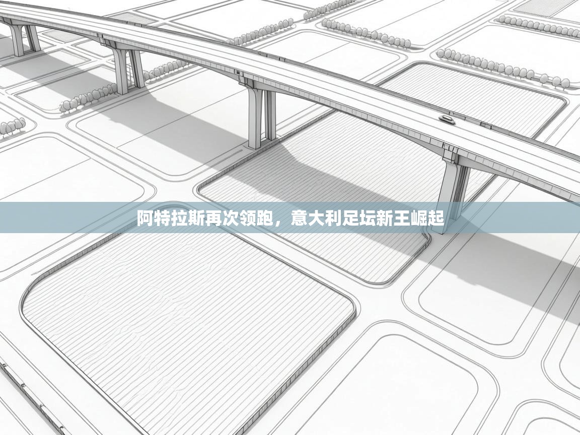 开云体育网络异常修复-阿特拉斯再次领跑,意大利足坛新王崛起 第3张