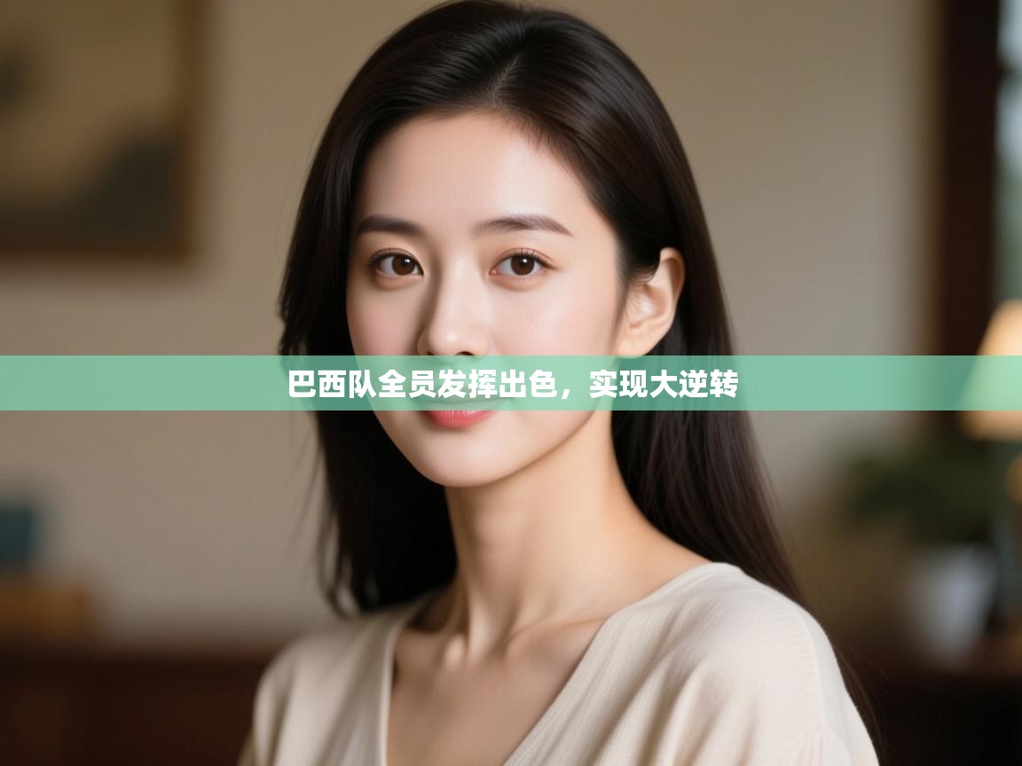 开云中国kaiyun·体育官方网站-巴西队全员发挥出色,实现大逆转 第1张