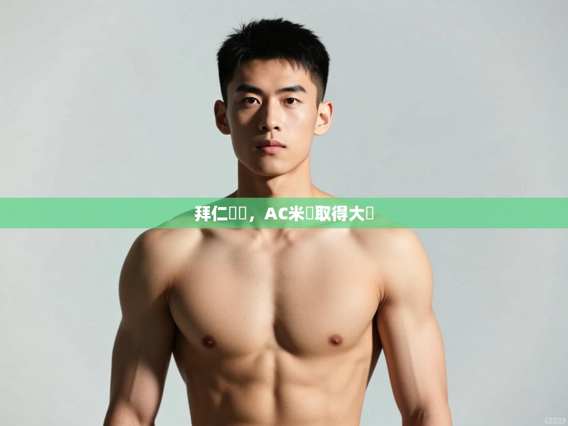 开云体育官方版下载-拜仁慘敗，AC米蘭取得大勝  第1张