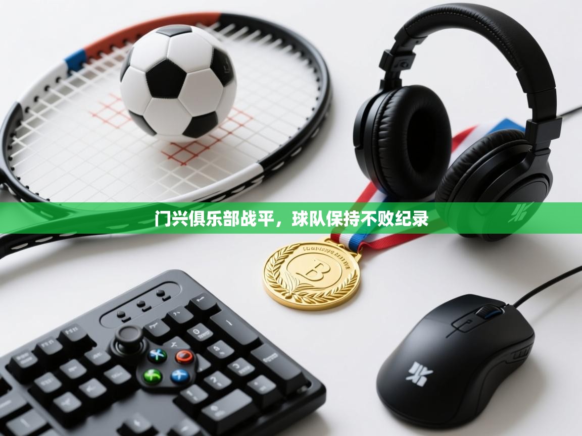 开云客服-门兴俱乐部战平,球队保持不败纪录 第3张