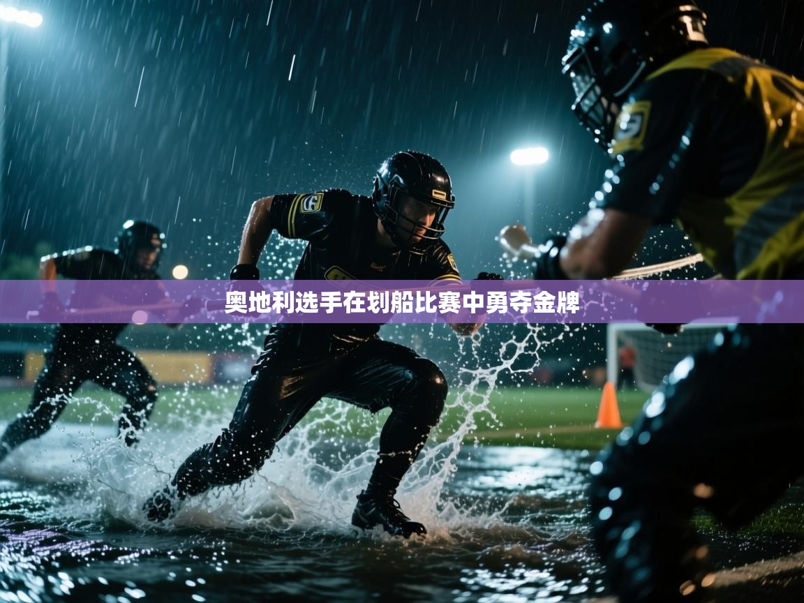 开云体育热门赛事直达-奥地利选手在划船比赛中勇夺金牌