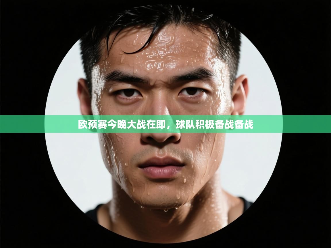 开云体育新人指引-欧预赛今晚大战在即,球队积极备战备战 第2张