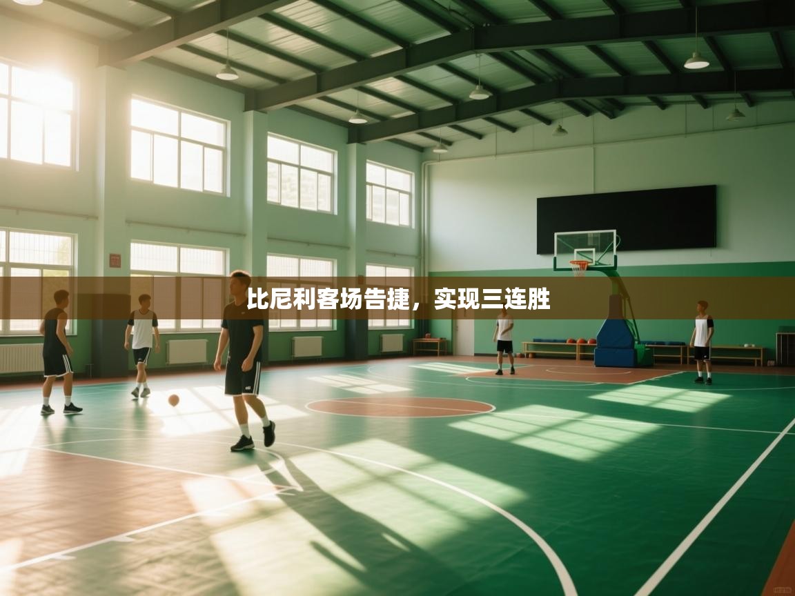 开云体育app下载地址-比尼利客场告捷，实现三连胜