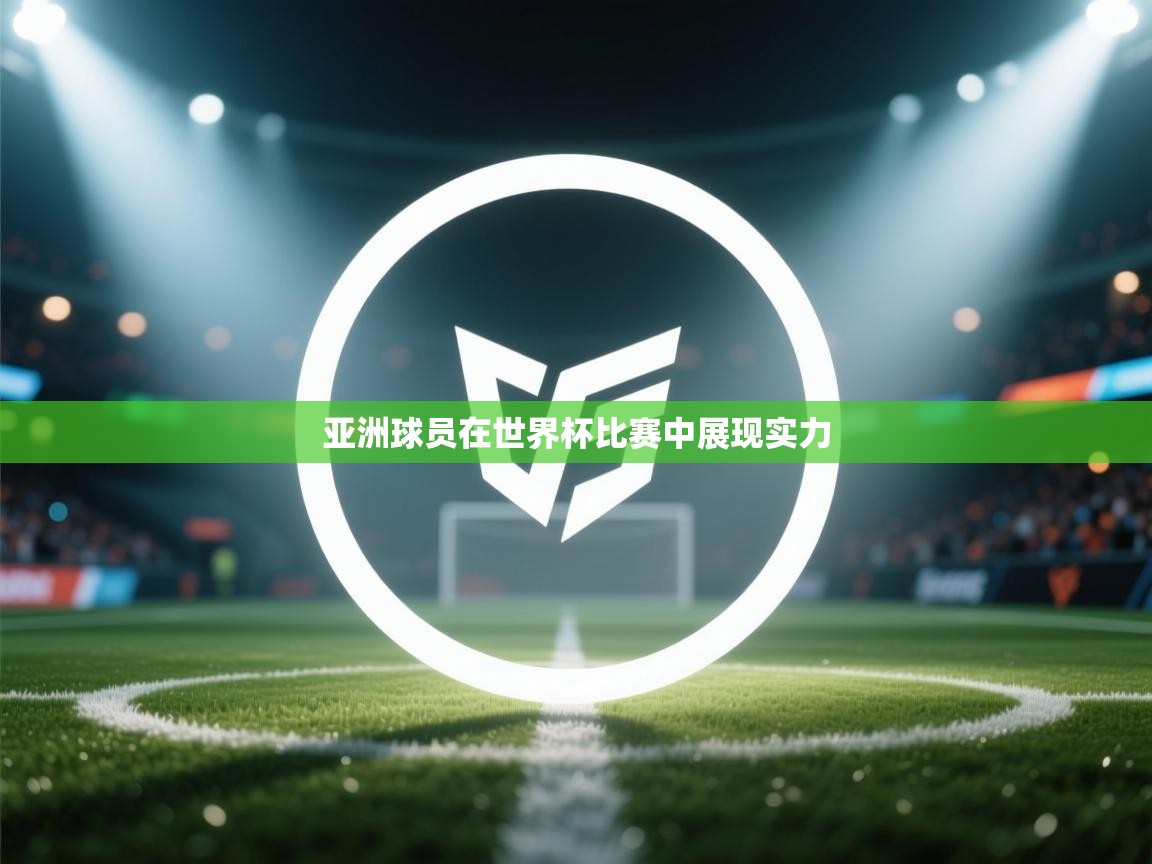 开云体育app评价-亚洲球员在世界杯比赛中展现实力  第1张