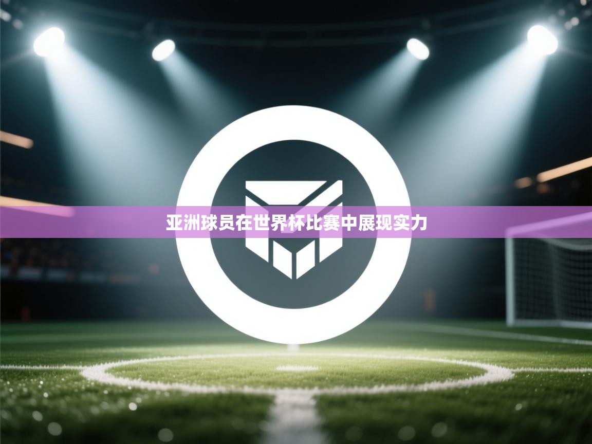开云体育app评价-亚洲球员在世界杯比赛中展现实力  第4张