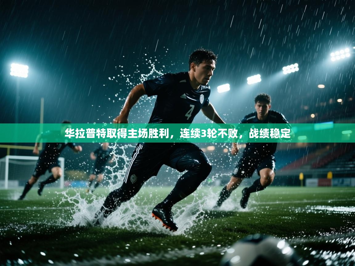 开云体育app登录入口-华拉普特取得主场胜利，连续3轮不败，战绩稳定  第1张