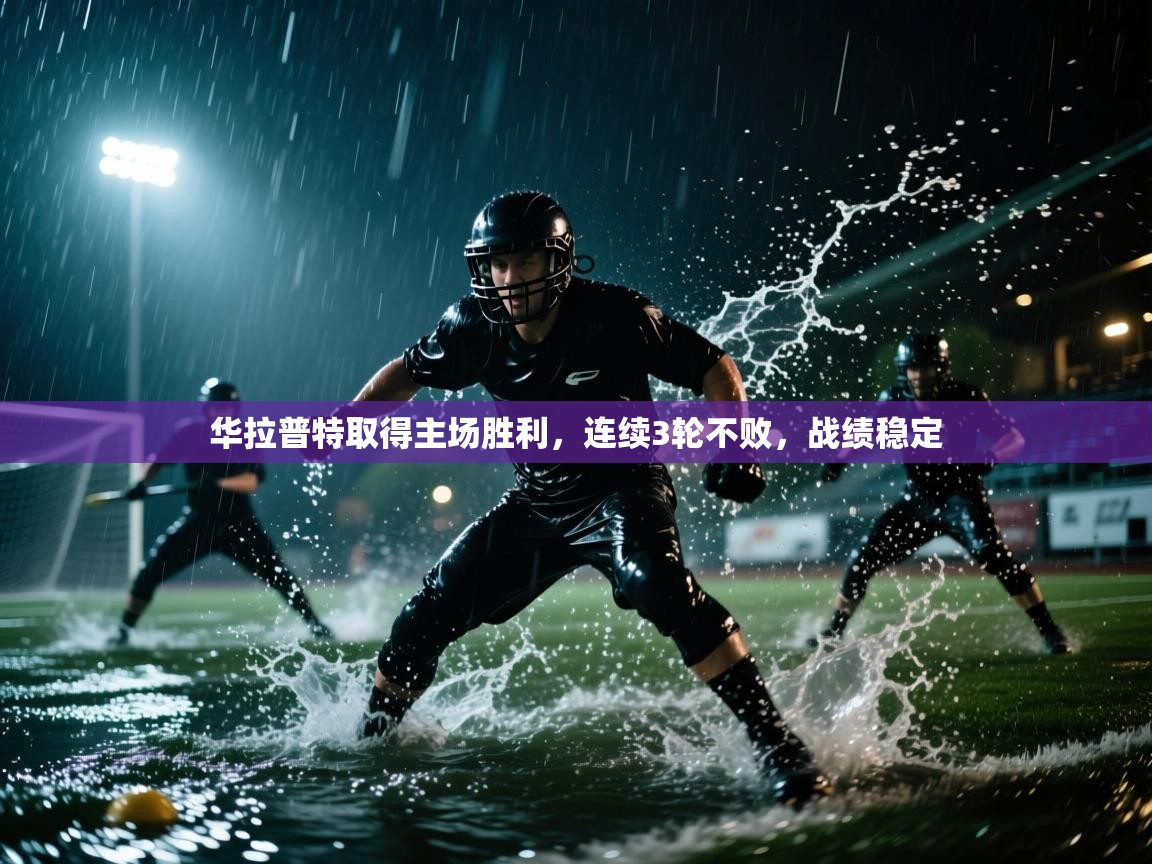 开云体育app登录入口-华拉普特取得主场胜利，连续3轮不败，战绩稳定  第4张