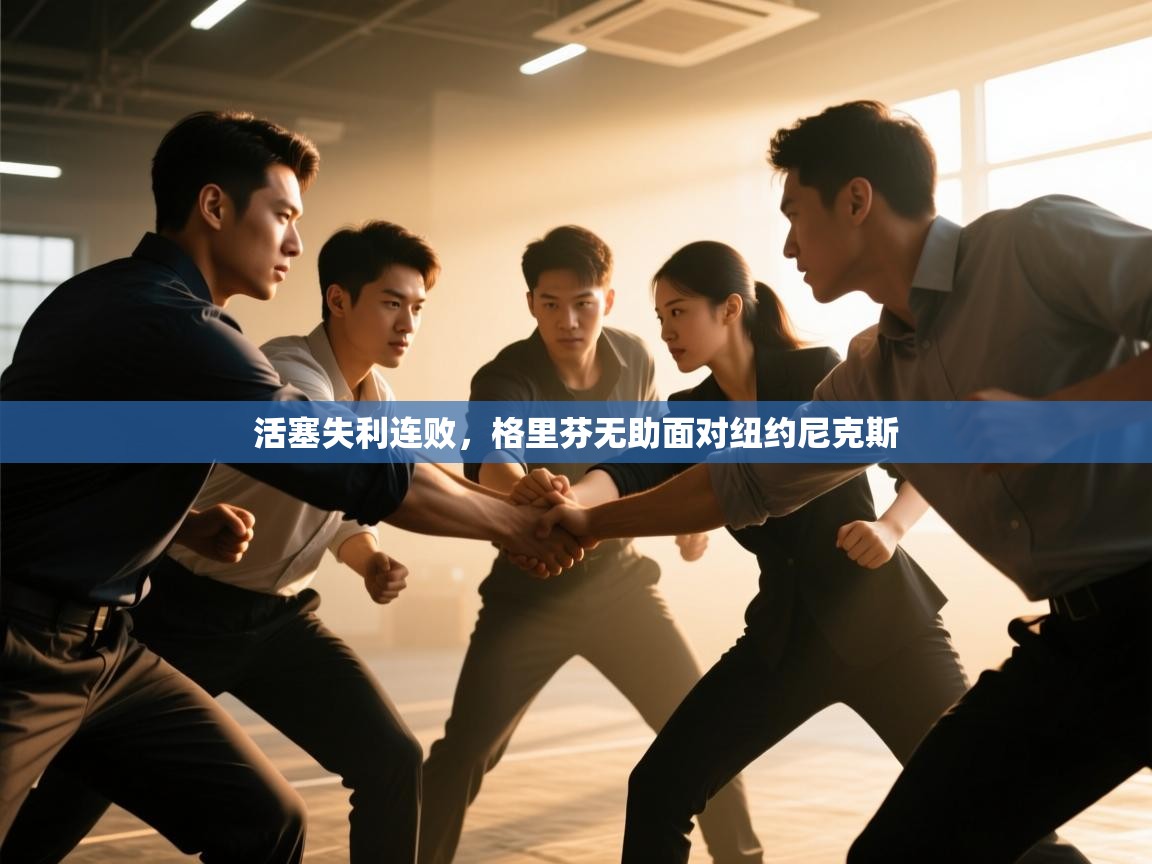 开云体育入口注册-活塞失利连败，格里芬无助面对纽约尼克斯