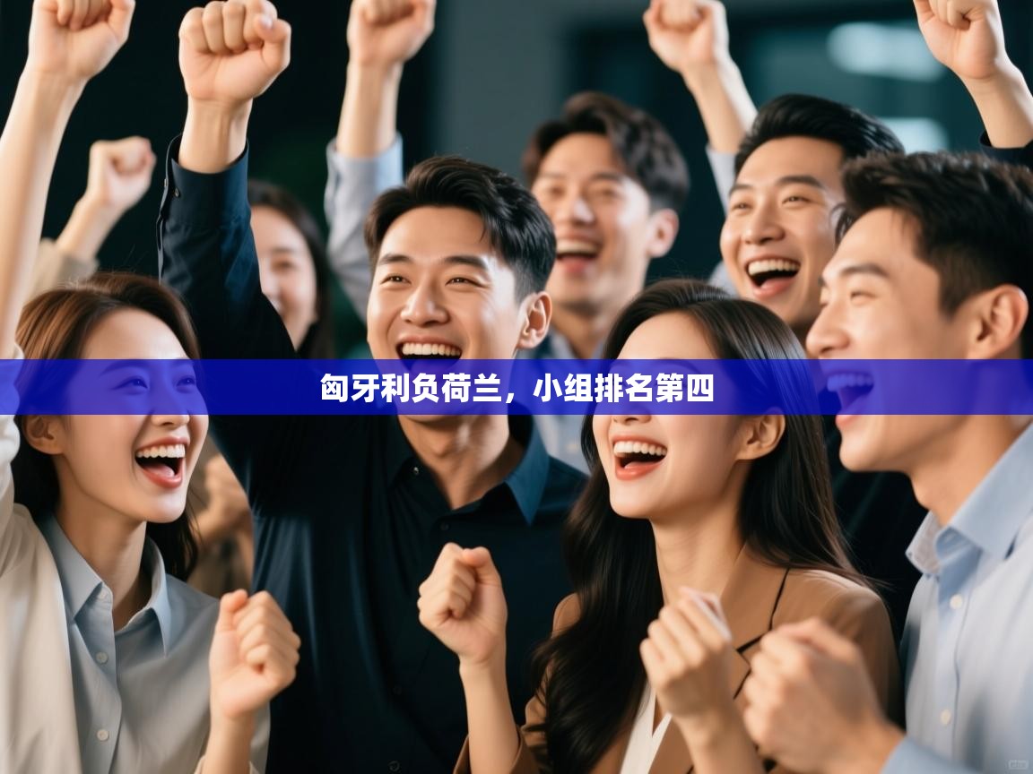 开云体育app下载地址-匈牙利负荷兰，小组排名第四  第4张