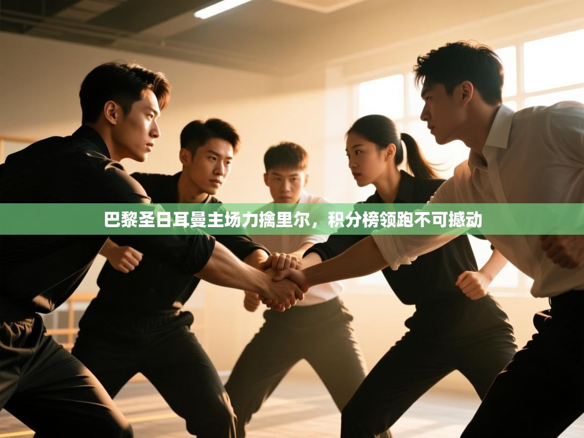 开云体育注册下载-巴黎圣日耳曼主场力擒里尔，积分榜领跑不可撼动