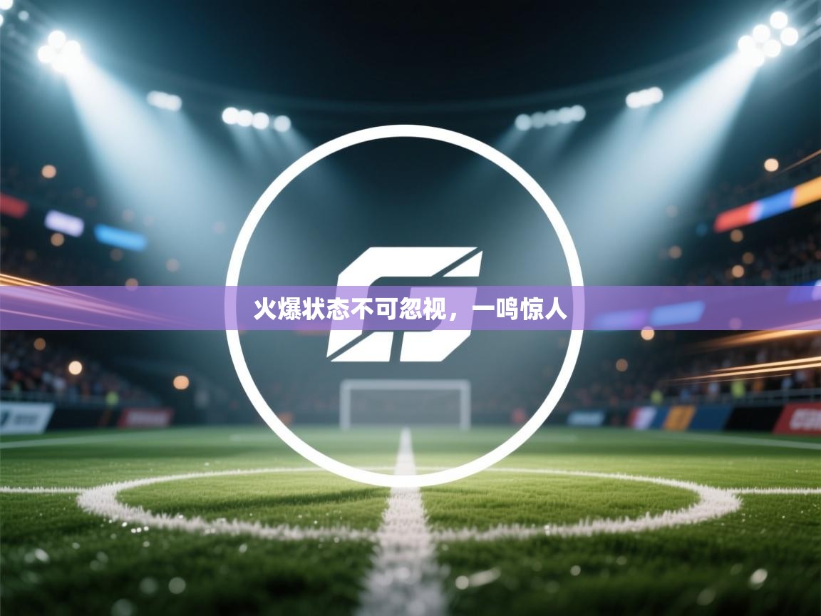 开云入口-火爆状态不可忽视，一鸣惊人  第4张