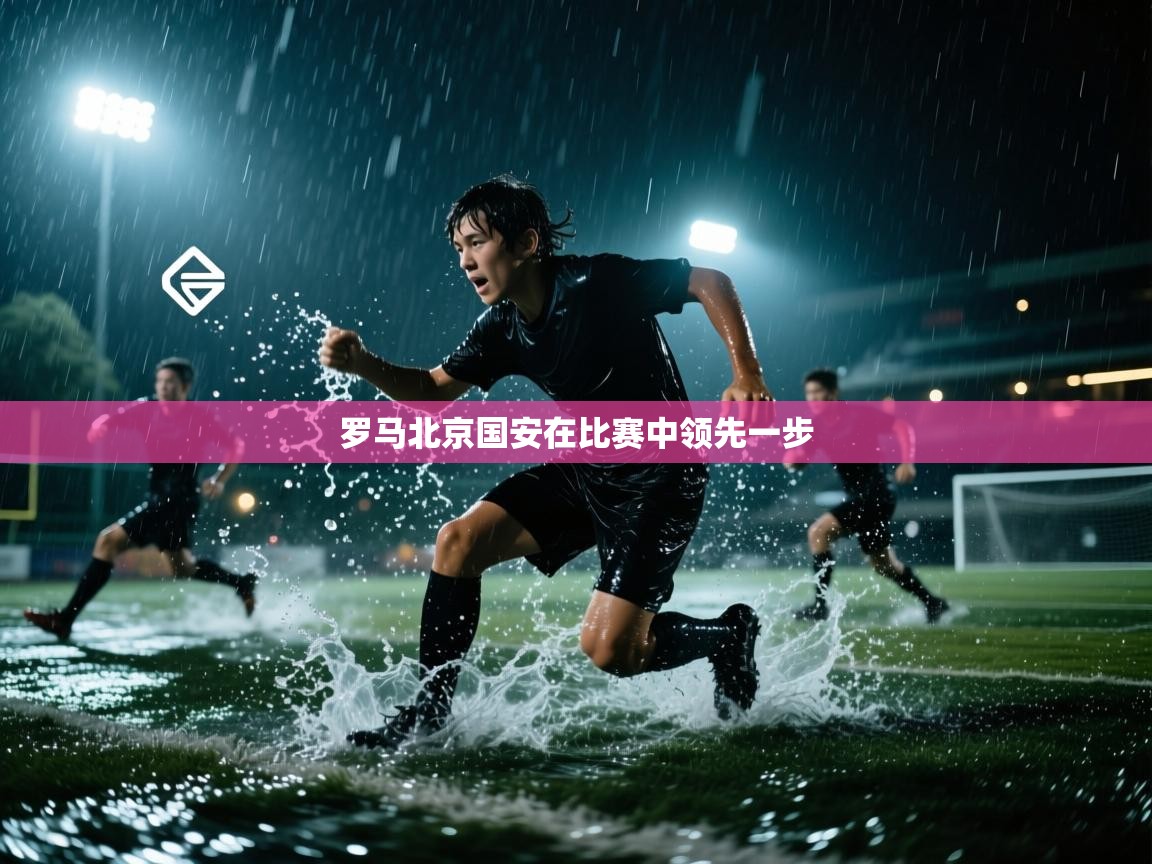 云开体育入口-罗马北京国安在比赛中领先一步  第4张